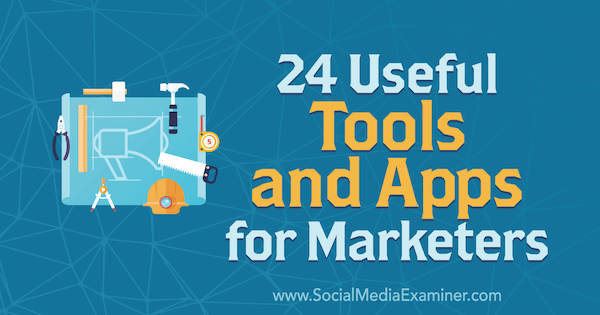 24 uporabnih orodij in aplikacij za tržnike, avtor Erik Fisher, Social Media Examiner.