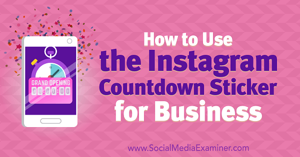 Kako uporabiti nalepko Instagram Countdown Sticker za podjetja, ki jo je izvedla Jenn Herman na Social Media Examiner.