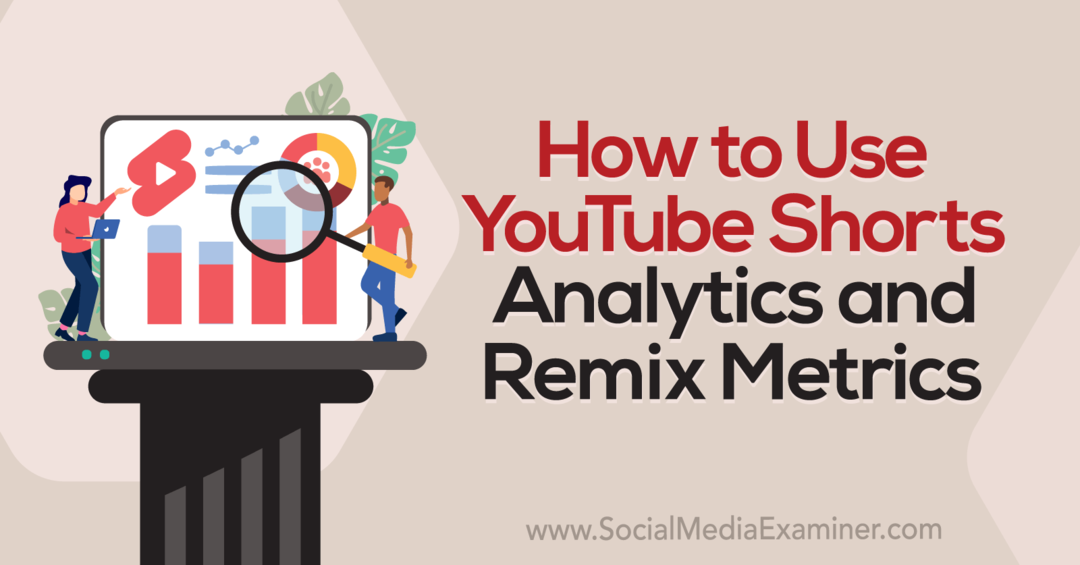 Kako uporabljati YouTube Shorts Analytics in Remix Metrics-Social Media Examiner