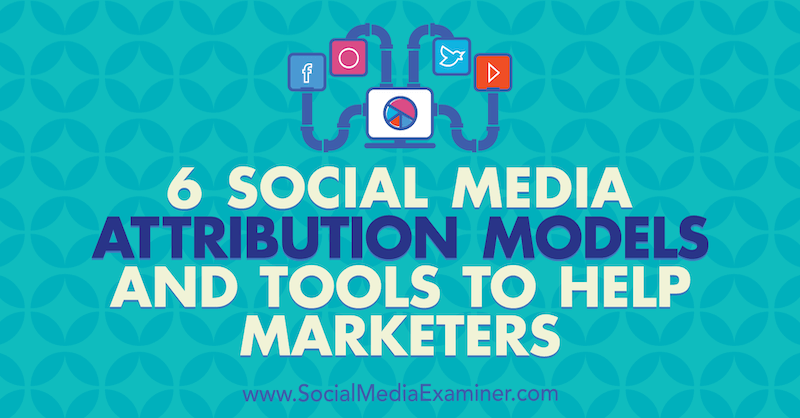 6 Modeli in orodja za dodeljevanje trženja za socialne medije, avtor Marvelous Aham-adi na Social Media Examiner.