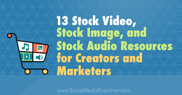13 Video zaloge, slike in zaloge Zvočni viri za ustvarjalce in tržnike avtor Valerie Morris na Social Media Examiner.