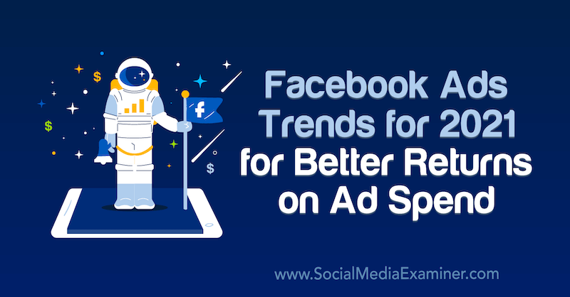 Trendi Facebook Ads za leto 2021 za boljši donos na porabo oglasov Tare Zirker na Social Media Examiner.