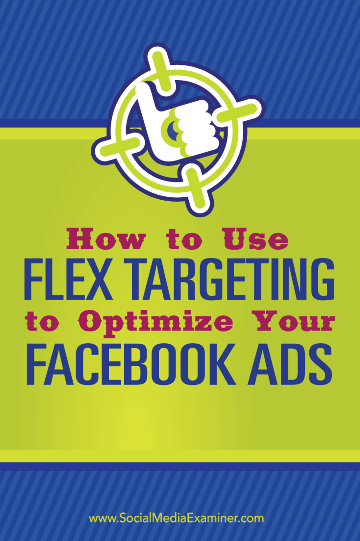 Kako uporabiti Flex Targeting za optimizacijo vaših Facebook oglasov: Social Media Examiner