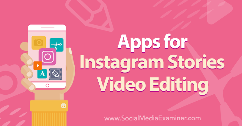 Aplikacije za Instagram Stories Video Editing Alex Beadon na Social Media Examiner.