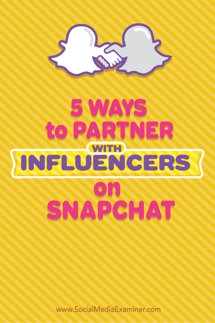 5 načinov za partnerstvo z vplivnimi osebami na Snapchatu: Social Media Examiner