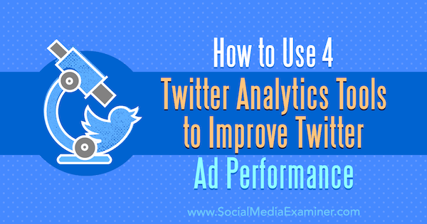 Kako uporabiti 4 orodja Twitter Analytics za izboljšanje uspešnosti oglasov v Twitterju Dev Sharma v programu Social Media Examiner.