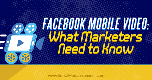 Facebook Mobile Video: Kaj morajo tržniki vedeti Mari Smith na Social Media Examiner.