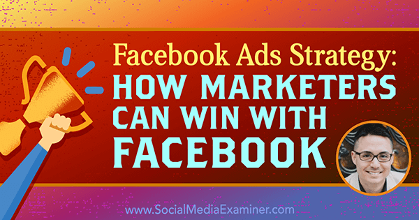 Strategija oglaševanja na Facebooku: Kako lahko tržniki zmagajo s Facebookom z vpogledi Nicholasa Kusmicha v Podcast za trženje socialnih medijev.