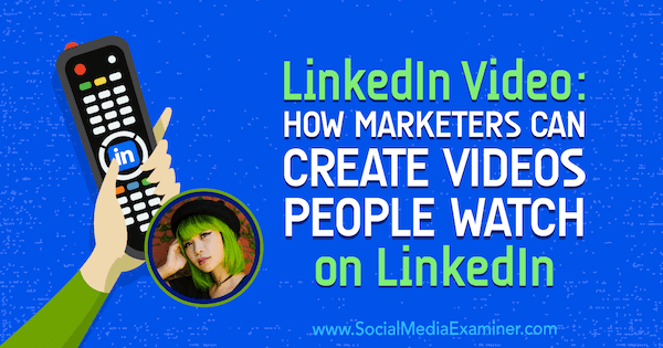 LinkedIn Video: Kako lahko tržniki ustvarjajo videoposnetke, ki si jih ljudje ogledujejo na LinkedInu, vključno z vpogledi Goldie Chan v podcastu Social Media Marketing.