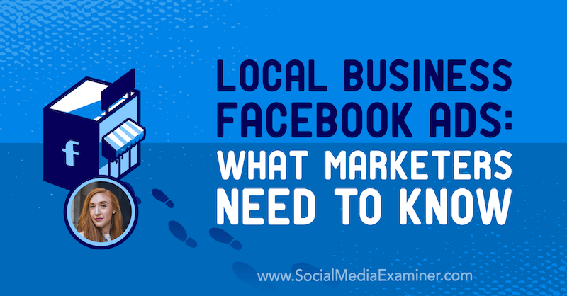 Facebook oglasi lokalnih podjetij: Kaj morajo tržniki vedeti, vključno z vpogledi Allie Bloyd v Podcast za trženje socialnih medijev.