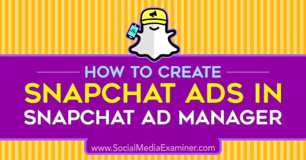 Kako ustvariti Snapchat oglase v Snapchat Ad Manager Shaun Ayala na Social Media Examiner.