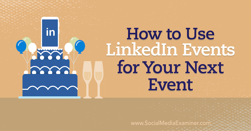 Kako uporabiti dogodke LinkedIn za vaš naslednji dogodek na pregledovalniku družbenih medijev.