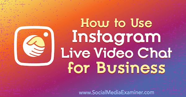 Kako uporabljati Instagram Live Video Chat za podjetja Jenn Herman na Social Media Examiner.