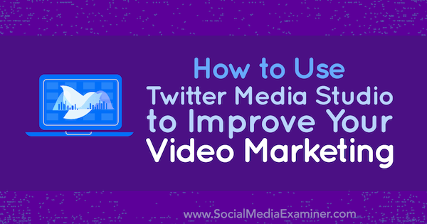 Kako uporabiti Twitter Media Studio za izboljšanje video trženja, Dan Knowlton na Social Media Examiner.