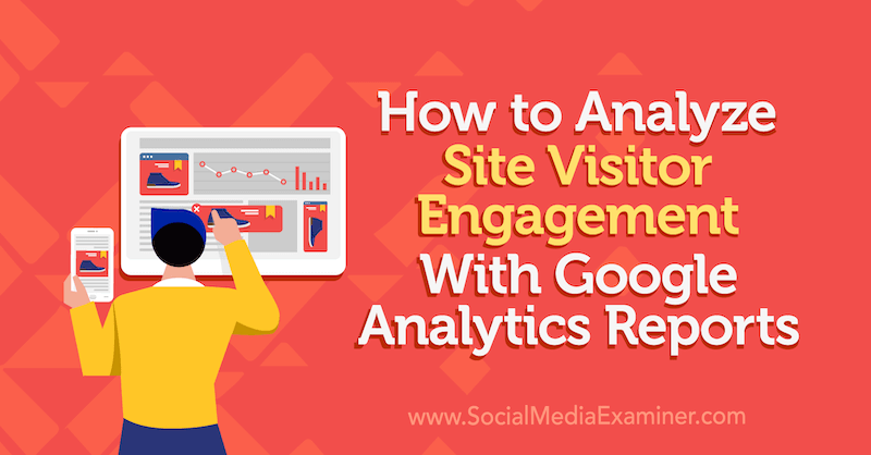 Kako analizirati angažiranost obiskovalcev spletnega mesta s poročili storitve Google Analytics Chrisa Mercerja v programu Social Media Examiner.
