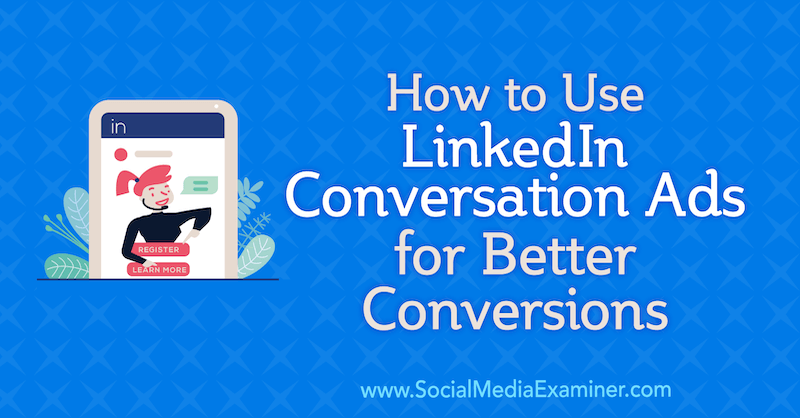 Kako uporabiti oglase za pogovore LinkedIn za boljše konverzije avtorja Luan Wise na Social Media Examiner.