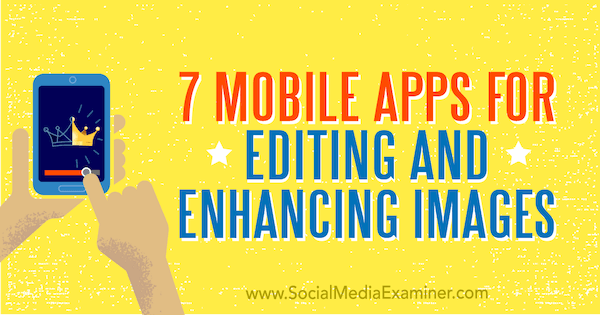 7 mobilnih aplikacij za urejanje in izboljševanje slik Tabithe Carro v programu Social Media Examiner.