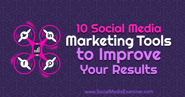 10 orodij za trženje socialnih medijev za izboljšanje rezultatov, avtor Joe Forte v programu Social Media Examiner.