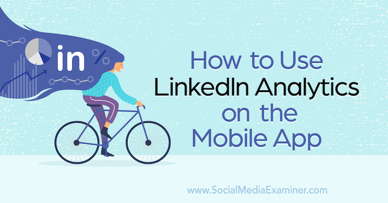 Kako uporabljati LinkedIn Analytics v mobilni aplikaciji Louise Brogan na Social Media Examiner.
