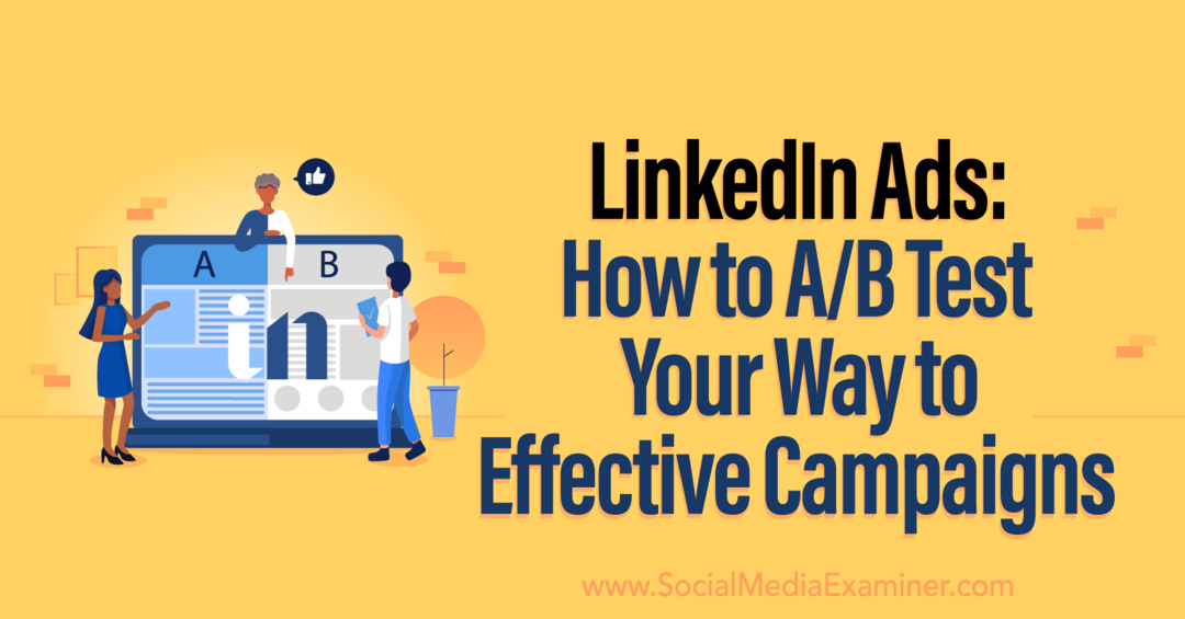 LinkedIn Ads: Kako AB preizkusiti svojo pot do učinkovitih oglaševalskih akcij s strani Social Media Examiner