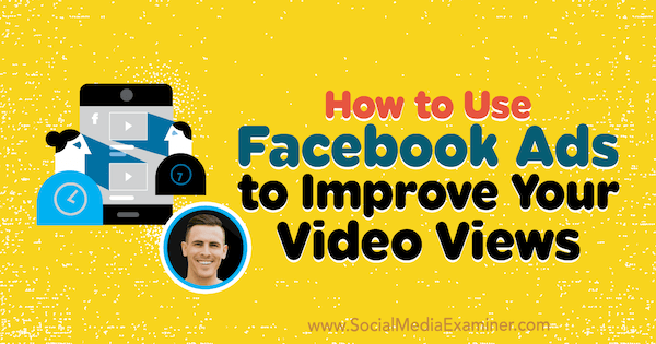 Kako uporabiti Facebook oglase za izboljšanje videov: Video Social Examiner