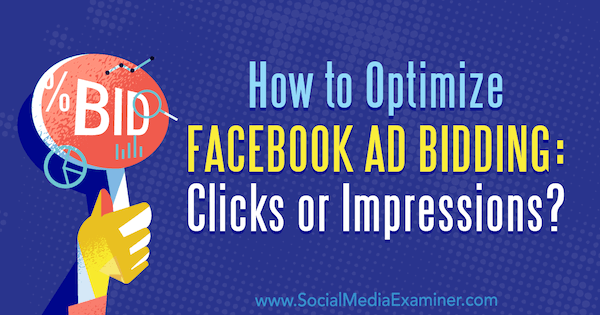 Kako optimizirati licitiranje oglasov na Facebooku: kliki ali prikazi? Jonny Butler za Social Media Examiner.