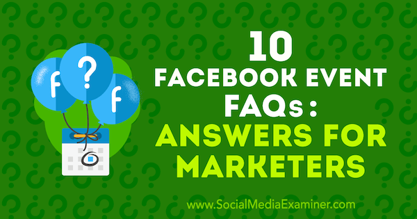 10 pogostih vprašanj o dogodkih na Facebooku: Odgovori za tržnike, avtor Kristi Hines na Social Media Examiner.