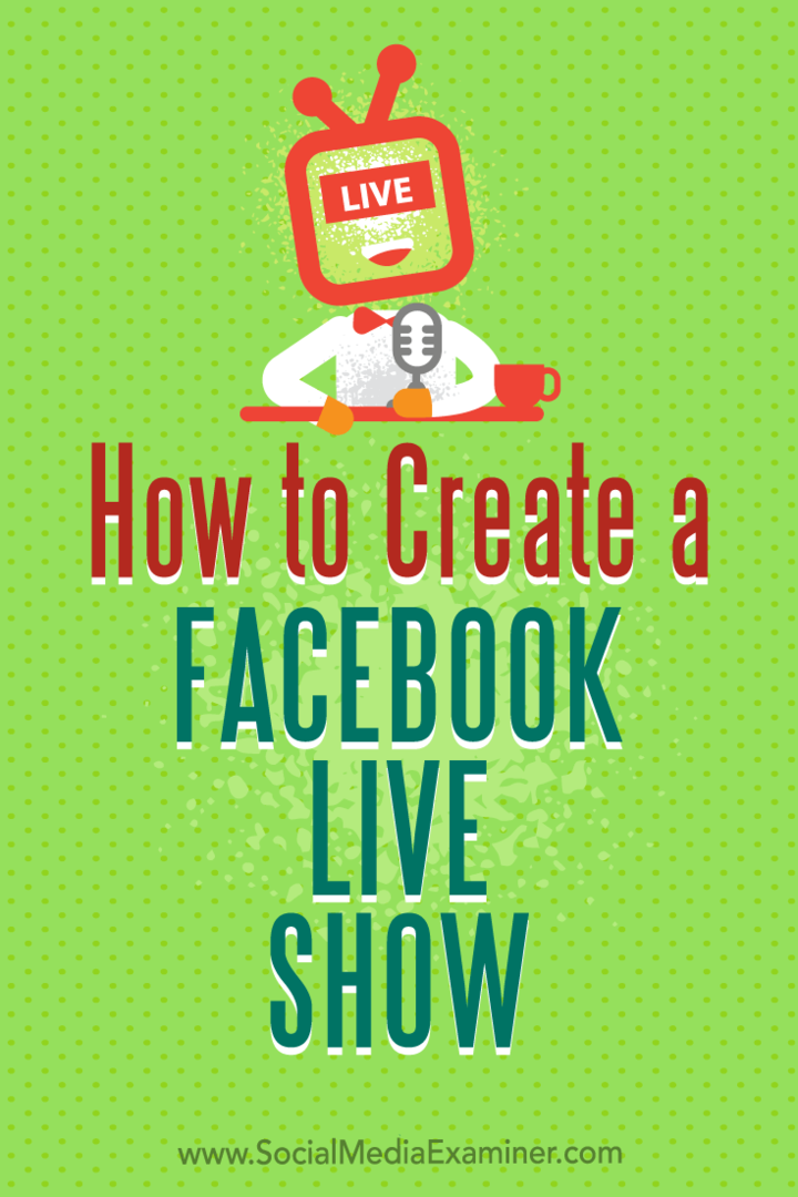 Kako ustvariti Facebook Live Show: Social Media Examiner