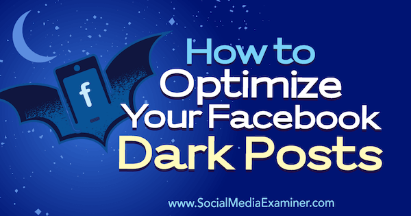 Kako optimizirati svoje temne objave na Facebooku avtorice Eleanor Pierce na Social Media Examiner.