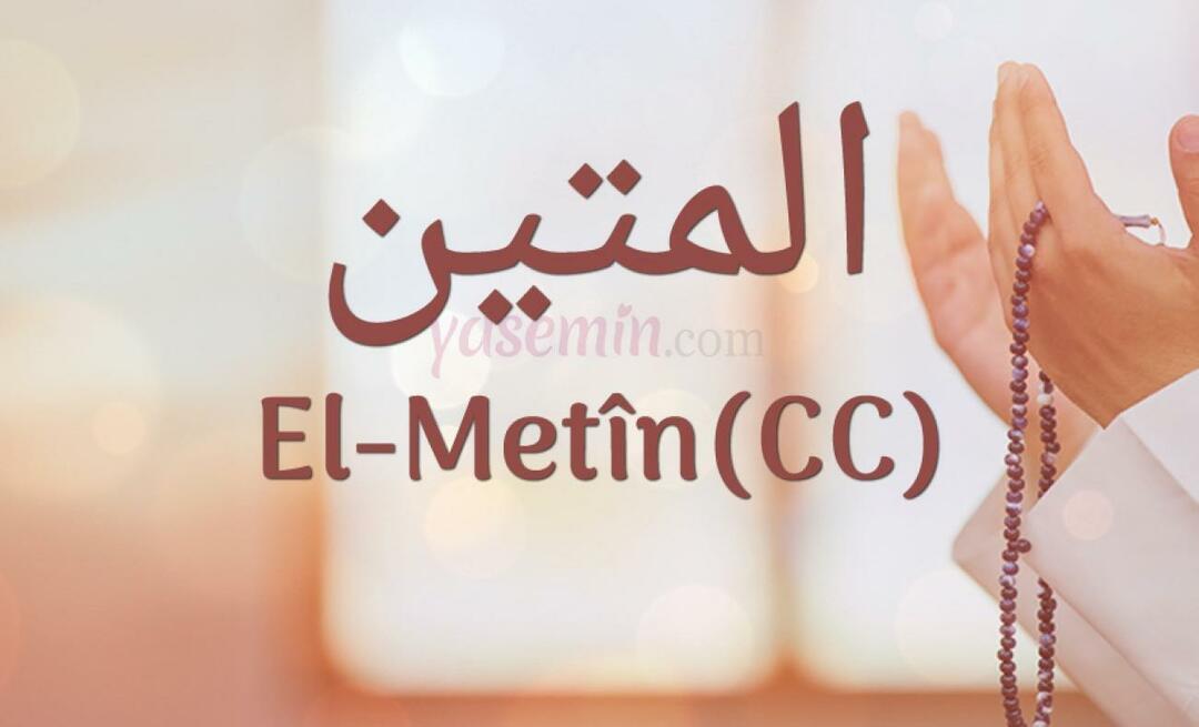 Kaj pomeni Al-Metin (c.c) iz Esma-ul Husna? Kakšne so vrline Al-Metina?