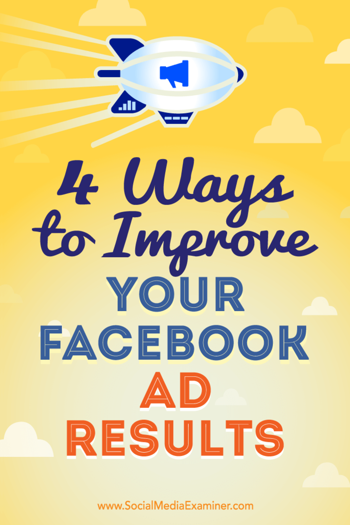 4 načini za izboljšanje rezultatov vaših oglasov na Facebooku: Social Media Examiner
