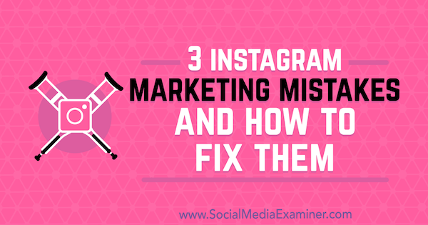 3 Napake pri trženju v Instagramu in kako jih popraviti, avtor Lisa D. Jenkins na Social Media Examiner.