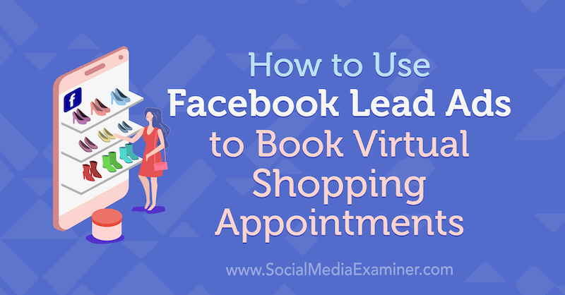 Kako uporabiti vodilne oglase na Facebooku za rezervacijo terminov za virtualne nakupe avtorja Selah Shepherd v programu Social Media Examiner.