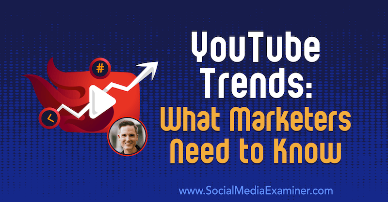 YouTube Trends: Kaj morajo tržniki vedeti, vključno z vpogledi Seana Cannella v podcastu Social Media Marketing.