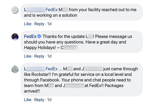To je posnetek zaslona Facebook pogovora med FedExom in stranko. Stranka pove službi za pomoč strankam, da je nekdo stopil v stik z njo in ji pomaga pri težavi. Predstavnik službe za stranke se stranki zahvaljuje in jo spodbuja, da je v stiku, če ima vprašanja. Nato kupec odgovori z odgovorom, da so lokalni prebivalci in uporabniki Facebookove službe za pomoč uporabnikom. Shep Hyken ugotavlja, da lahko izvrstna socialna storitev za stranke ljudi spremeni v zagovornike blagovnih znamk.