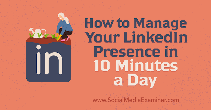 Kako upravljati svojo prisotnost v LinkedInu v 10 minutah na dan, avtor Luan Wise v programu Social Media Examiner.