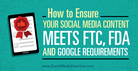 zagotovite, da vaša vsebina v družabnih medijih ustreza zahtevam ftc, fda in google