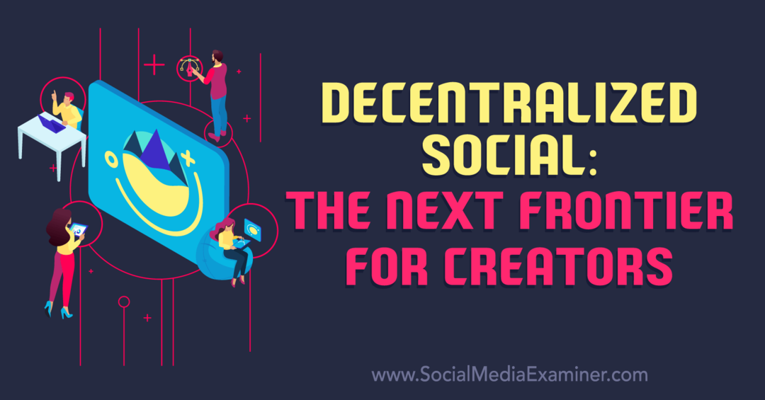 Decentralizirano socialno: Naslednja meja za ustvarjalce – preizkuševalec družbenih medijev