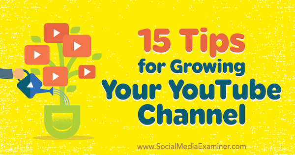 15 nasvetov za rast vašega YouTube kanala, avtor Jeremy Vest na Social Media Examiner.