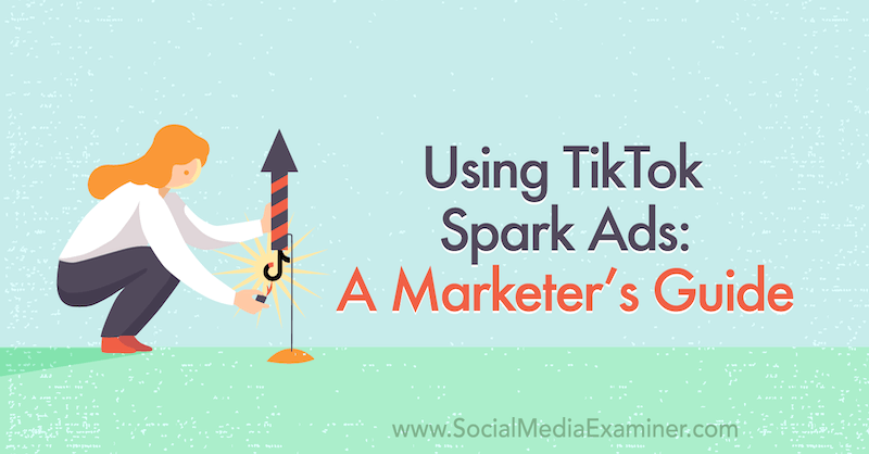 Uporaba oglasov TikTok Spark: Vodnik tržnika o preizkuševalcu družbenih medijev.