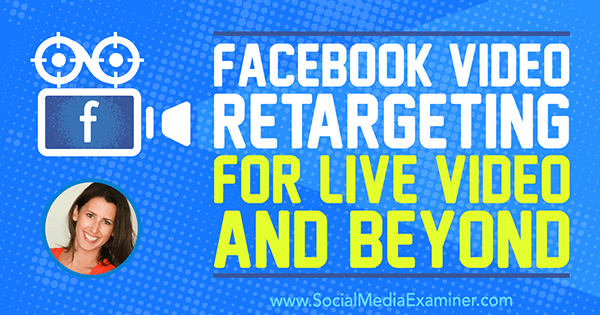Facebook Video Retargeting za Live Video in naprej, ki vključuje vpoglede Amande Bond v Podcast za trženje socialnih medijev.