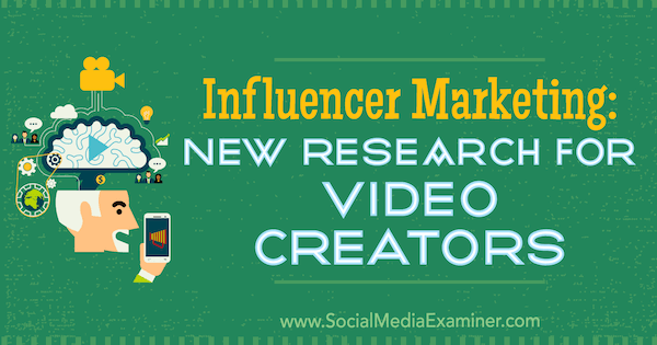 Influencer Marketing: Nova raziskava za ustvarjalce videoposnetkov Michelle Krasniak na Social Media Examiner.