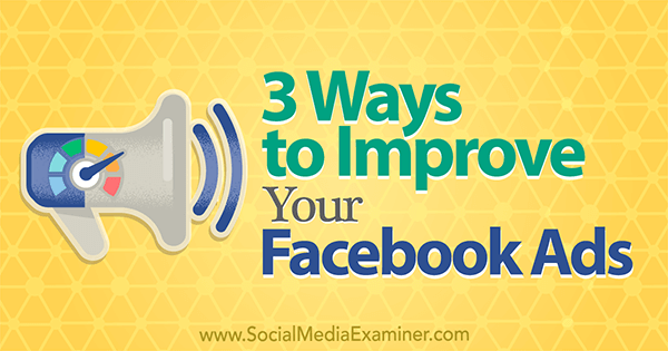 3 načina za izboljšanje oglasov na Facebooku, ki jih je napisal Larry Alton na Social Media Examiner.