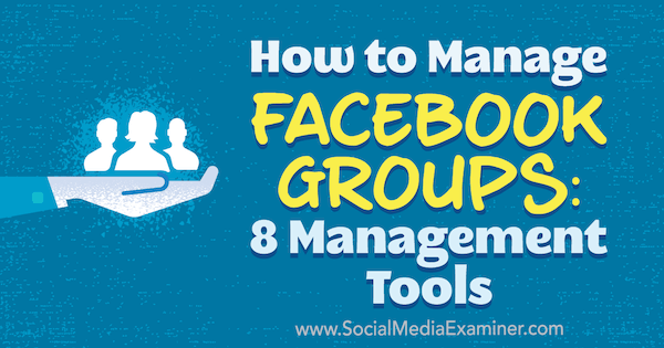 Kako upravljati Facebook skupine: 8 orodij za upravljanje, avtor Kristi Hines na Social Media Examiner.