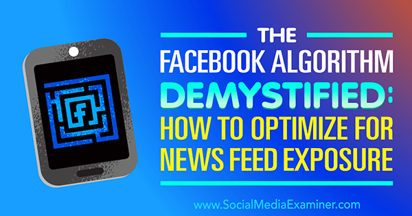 Demistificiran algoritem Facebook: Kako optimizirati za izpostavljenost virov novic, Paul Ramondo na Social Media Examiner.