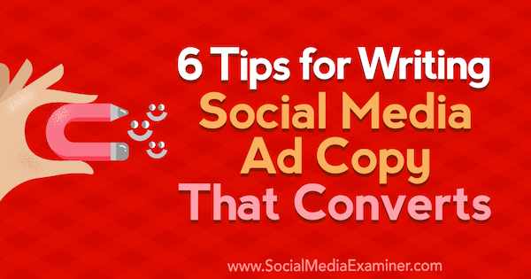 6 nasvetov za pisanje kopije oglasov v družabnih omrežjih, ki jih je Ashley Ward objavil v programu Social Media Examiner.