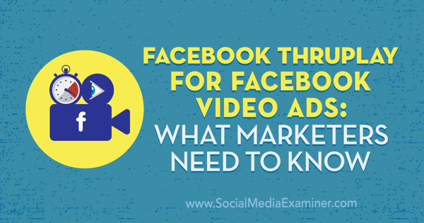 Facebook ThruPlay za Facebook video oglase: kaj morajo tržniki vedeti Amanda Robinson na Social Media Examiner.
