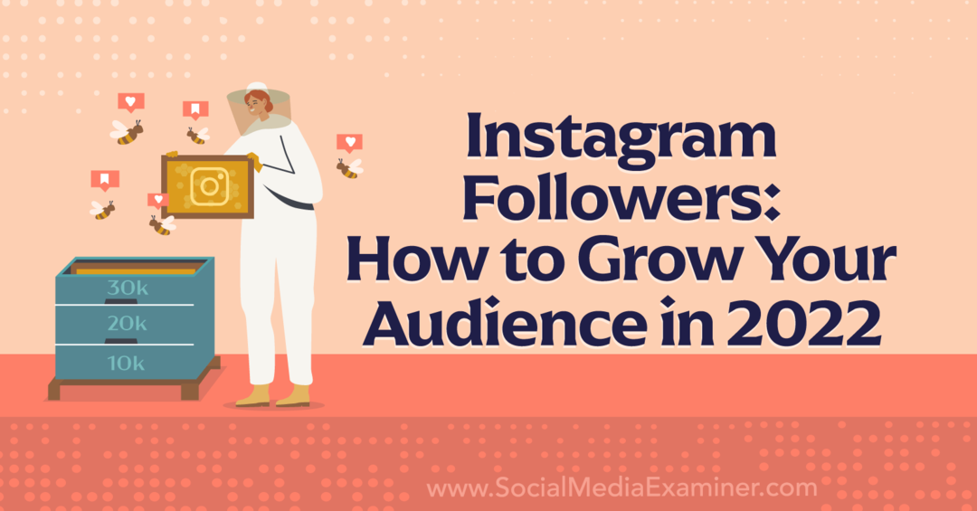 Spremljevalci na Instagramu: Kako povečati svoje občinstvo v letu 2022 - Social Media Examiner