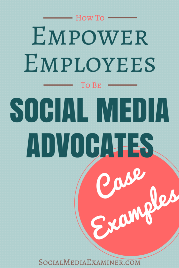 Kako zaposlene spremeniti v zagovornike socialnih medijev: primeri primerov: Social Media Examiner