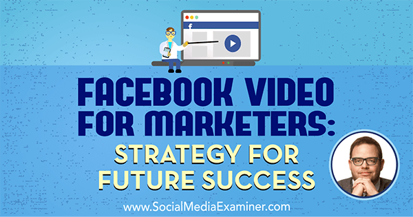 Facebook Video za tržnike: Strategija za prihodnji uspeh z vpogledi Jaya Baerja v podcast Social Media Marketing.